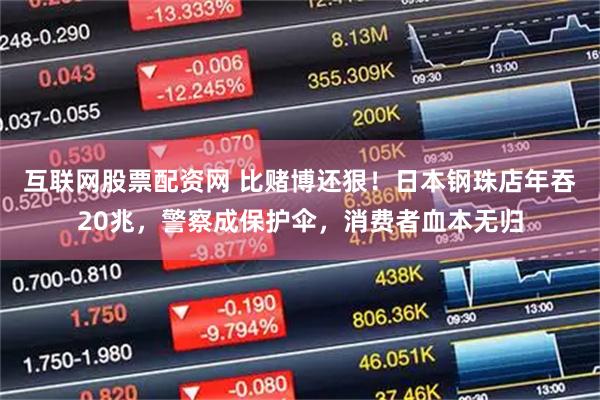 互联网股票配资网 比赌博还狠！日本钢珠店年吞20兆，警察成保护伞，消费者血本无归