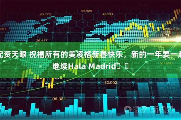 配资天眼 祝福所有的美凌格新春快乐，新的一年要一起继续Hala Madrid❤️